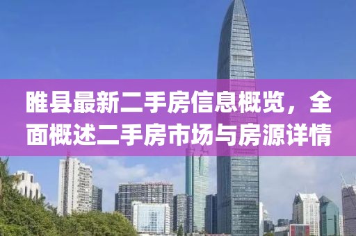 睢縣最新二手房信息概覽，全面概述二手房市場與房源詳情