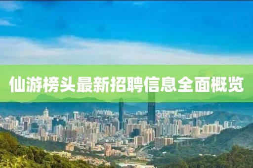 仙游榜頭最新招聘信息全面概覽