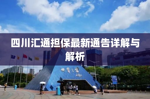 四川匯通擔(dān)保最新通告詳解與解析