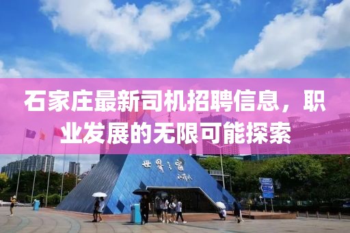 石家莊最新司機招聘信息，職業(yè)發(fā)展的無限可能探索