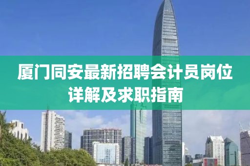 廈門同安最新招聘會(huì)計(jì)員崗位詳解及求職指南