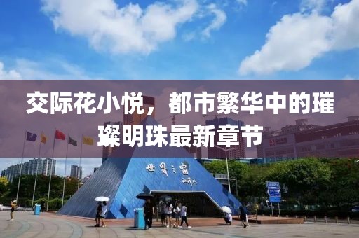 交際花小悅，都市繁華中的璀璨明珠最新章節(jié)