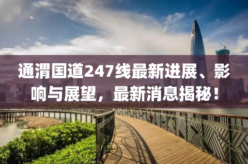 通渭國(guó)道247線最新進(jìn)展、影響與展望，最新消息揭秘！