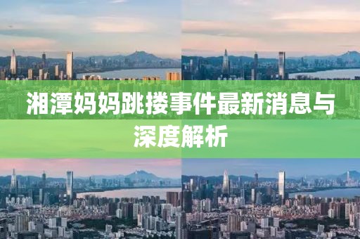 湘潭媽媽跳摟事件最新消息與深度解析