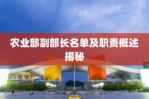 農(nóng)業(yè)部副部長名單及職責(zé)概述揭秘