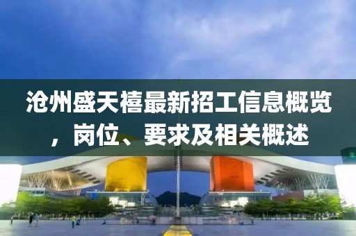 滄州盛天禧最新招工信息概覽，崗位、要求及相關(guān)概述
