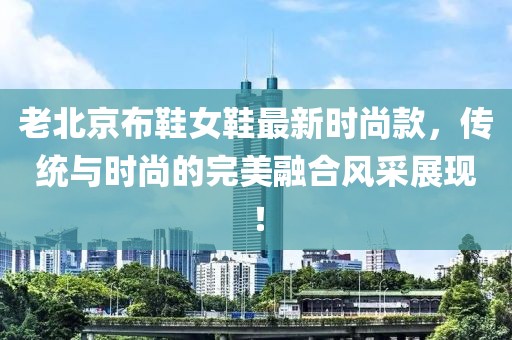 老北京布鞋女鞋最新時尚款，傳統(tǒng)與時尚的完美融合風采展現(xiàn)！