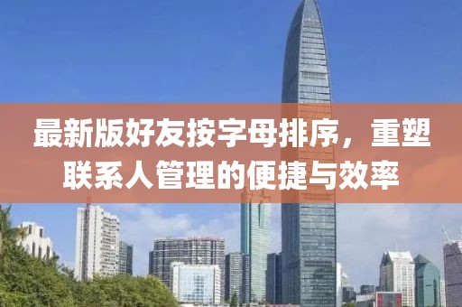最新版好友按字母排序，重塑聯(lián)系人管理的便捷與效率