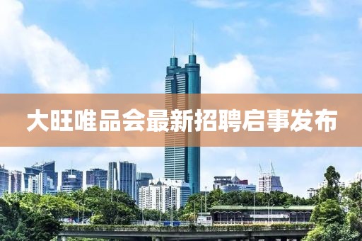 大旺唯品會最新招聘啟事發(fā)布