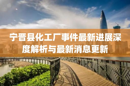 寧晉縣化工廠事件最新進(jìn)展深度解析與最新消息更新