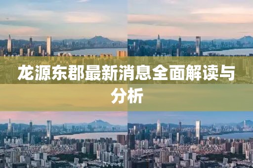龍源東郡最新消息全面解讀與分析
