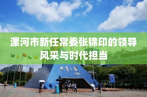 漯河市新任常委張錦印的領導風采與時代擔當