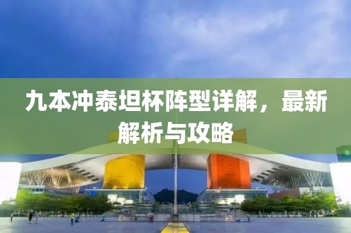 九本沖泰坦杯陣型詳解，最新解析與攻略
