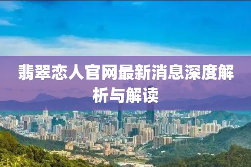 翡翠戀人官網(wǎng)最新消息深度解析與解讀