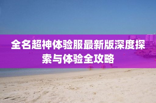 全名超神體驗(yàn)服最新版深度探索與體驗(yàn)全攻略