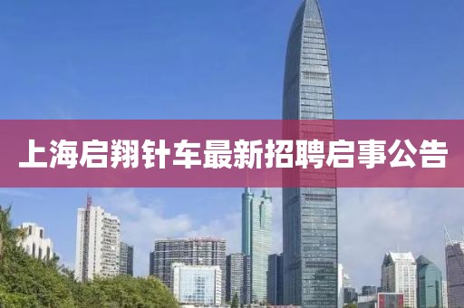 上海啟翔針車最新招聘啟事公告
