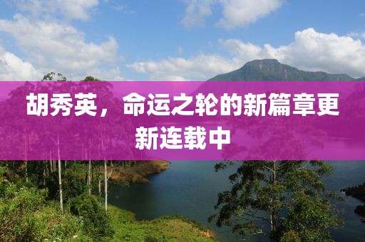 胡秀英，命運之輪的新篇章更新連載中