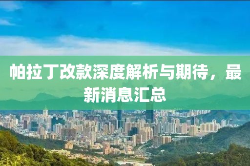 帕拉丁改款深度解析與期待，最新消息匯總