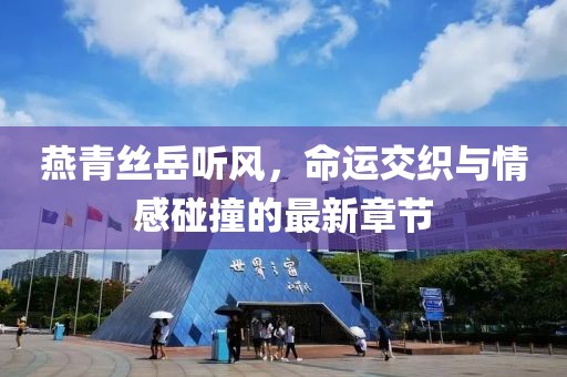 燕青絲岳聽風，命運交織與情感碰撞的最新章節(jié)