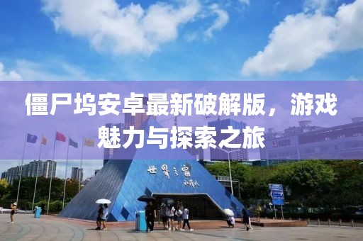 僵尸塢安卓最新破解版，游戲魅力與探索之旅