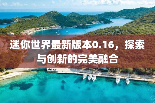 迷你世界最新版本0.16，探索與創(chuàng)新的完美融合