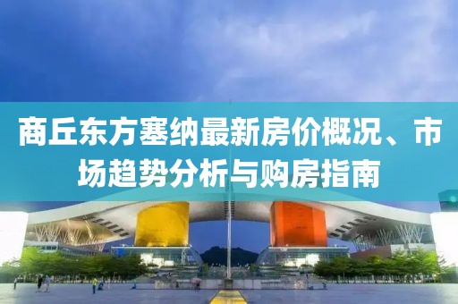 商丘東方塞納最新房價概況、市場趨勢分析與購房指南