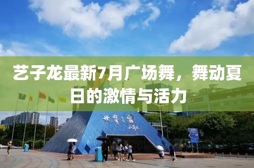 藝子龍最新7月廣場(chǎng)舞，舞動(dòng)夏日的激情與活力