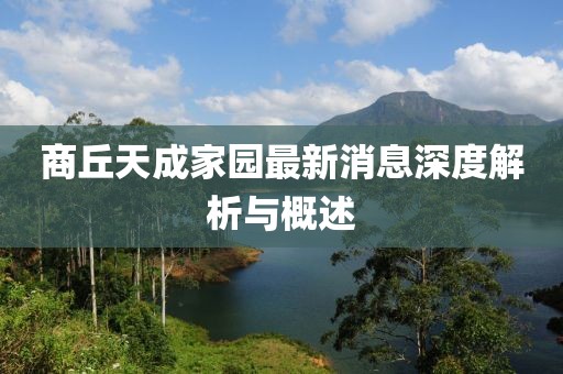 商丘天成家園最新消息深度解析與概述