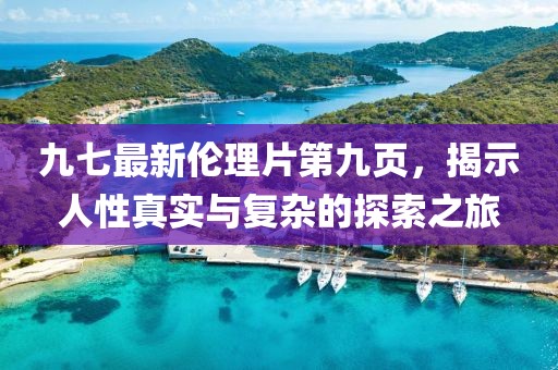 九七最新倫理片第九頁，揭示人性真實與復(fù)雜的探索之旅