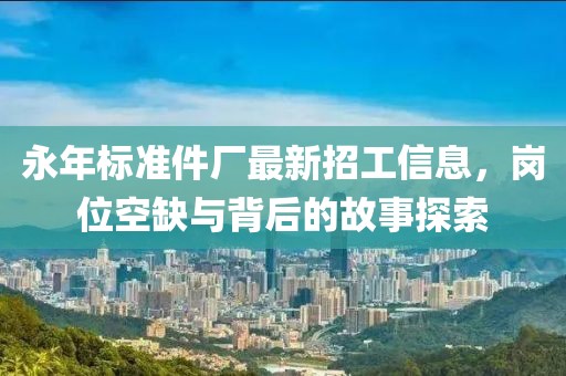 永年標(biāo)準(zhǔn)件廠最新招工信息，崗位空缺與背后的故事探索