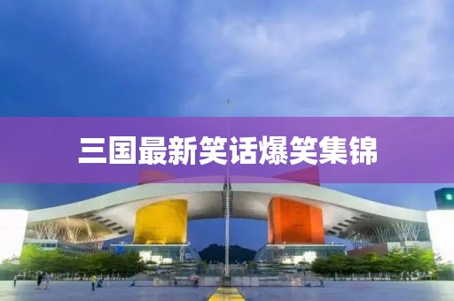 三國最新笑話爆笑集錦