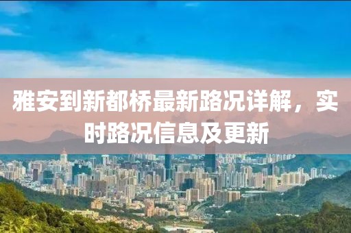 雅安到新都橋最新路況詳解，實(shí)時(shí)路況信息及更新