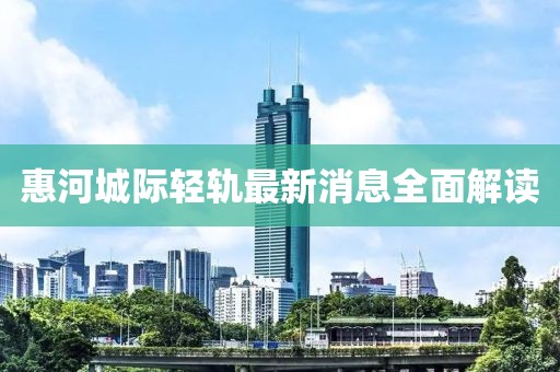 惠河城際輕軌最新消息全面解讀