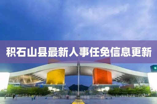 積石山縣最新人事任免信息更新