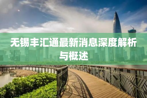 無錫豐匯通最新消息深度解析與概述