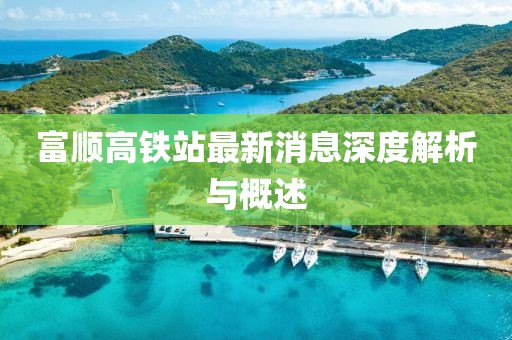 富順高鐵站最新消息深度解析與概述