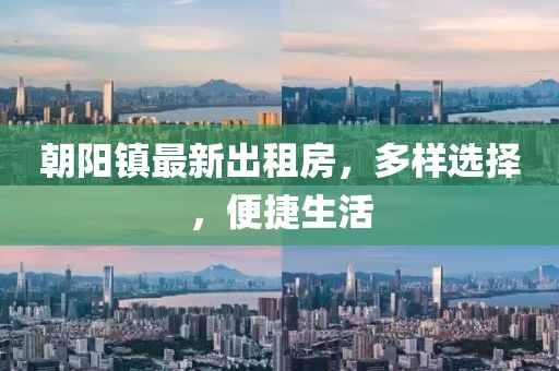 朝陽鎮(zhèn)最新出租房，多樣選擇，便捷生活