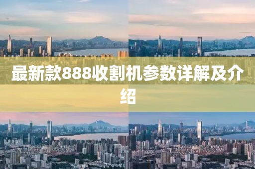最新款888收割機參數(shù)詳解及介紹