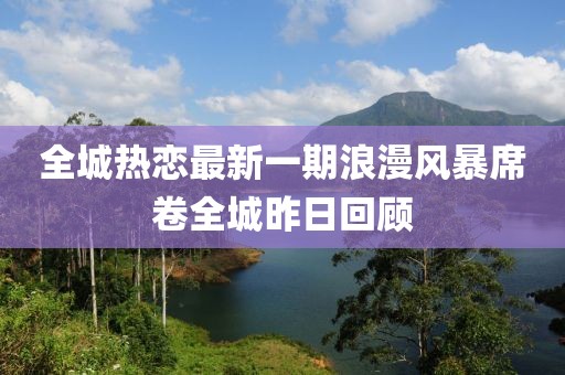 全城熱戀最新一期浪漫風(fēng)暴席卷全城昨日回顧