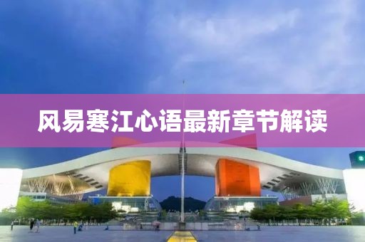 風(fēng)易寒江心語(yǔ)最新章節(jié)解讀
