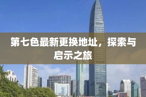 第七色最新更換地址，探索與啟示之旅