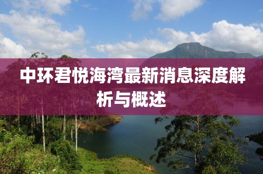 中環(huán)君悅海灣最新消息深度解析與概述
