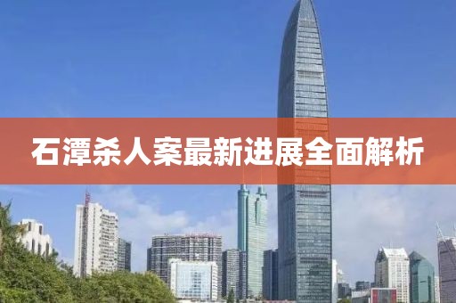 石潭殺人案最新進展全面解析