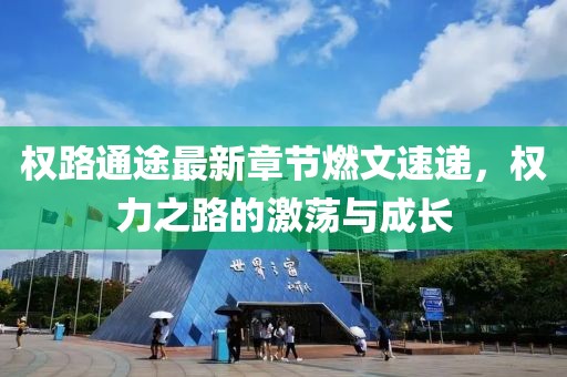權(quán)路通途最新章節(jié)燃文速遞，權(quán)力之路的激蕩與成長