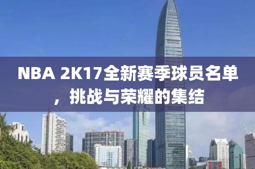 NBA 2K17全新賽季球員名單，挑戰(zhàn)與榮耀的集結(jié)
