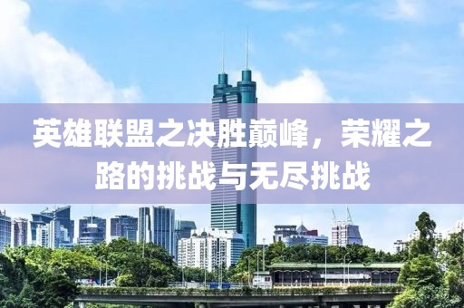 英雄聯(lián)盟之決勝巔峰，榮耀之路的挑戰(zhàn)與無盡挑戰(zhàn)