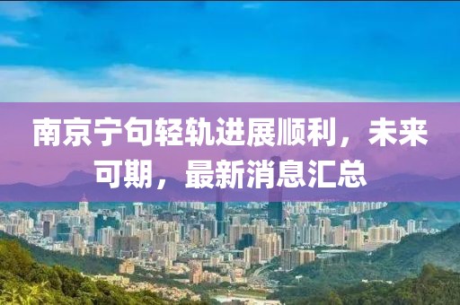 南京寧句輕軌進展順利，未來可期，最新消息匯總