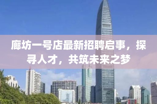 廊坊一號(hào)店最新招聘啟事，探尋人才，共筑未來(lái)之夢(mèng)