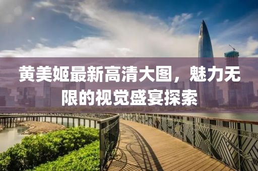 黃美姬最新高清大圖，魅力無(wú)限的視覺(jué)盛宴探索
