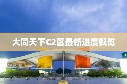 大同天下C2區(qū)最新進(jìn)度概覽